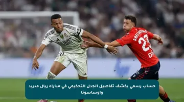 حساب رسمي يكشف تفاصيل الجدل التحكيمي في مباراة ريال مدريد وأوساسونا